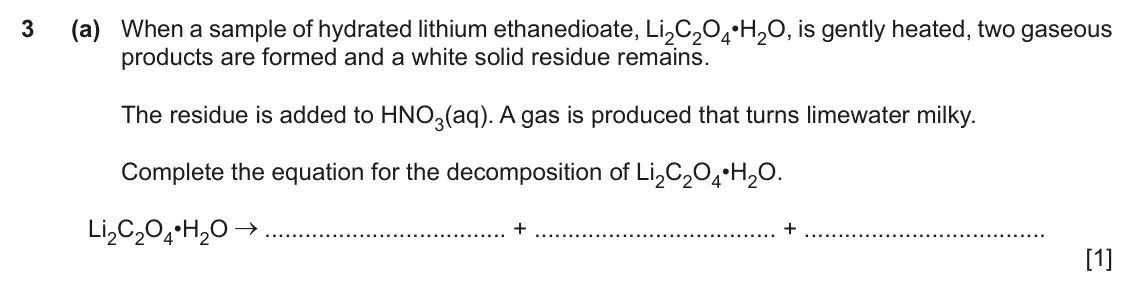 June 2024 Paper 4, question 3(a): When a sample of hydrated lithium ethanedioate, Li2C2O4•H2O, is gently heated, two gaseous products are formed and a white solid residue remains. The residue is