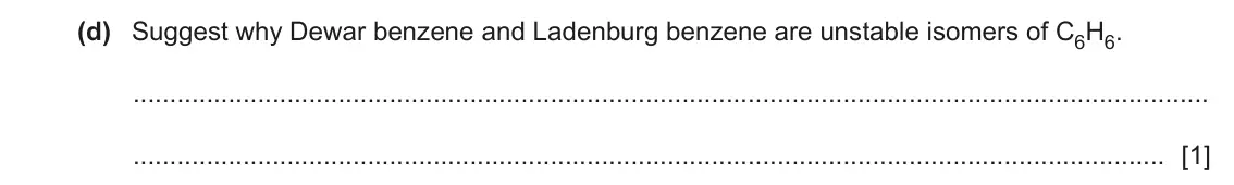 June 2024 Paper 4, question 6(d): Suggest why Dewar benzene and Ladenburg benzene are unstable isomers of C6H6. [1]