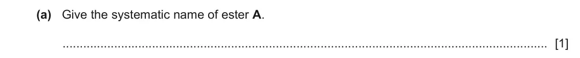 June 2024 Paper 4, question 7(a): Give the systematic name of ester A. [1]