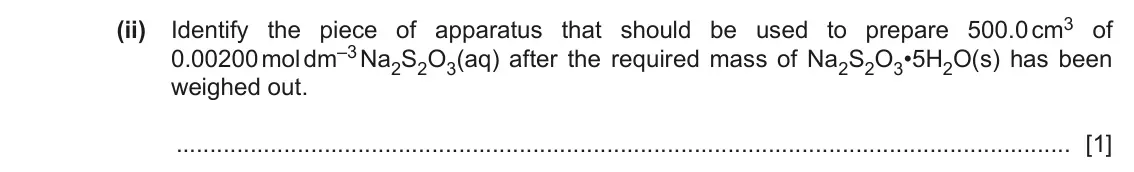 June 2024 Paper 5, question 1(a)(ii): Identify the piece of apparatus that should be used to prepare 500.0 cm3 of 0.00200 mol dm–3 Na2S2O3(aq) after the required mass of Na2S2O3•5H2O(s) has been wei