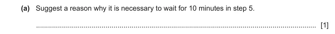 June 2024 Paper 5, question 2(a): Suggest a reason why it is necessary to wait for 10 minutes in step 5. [1]