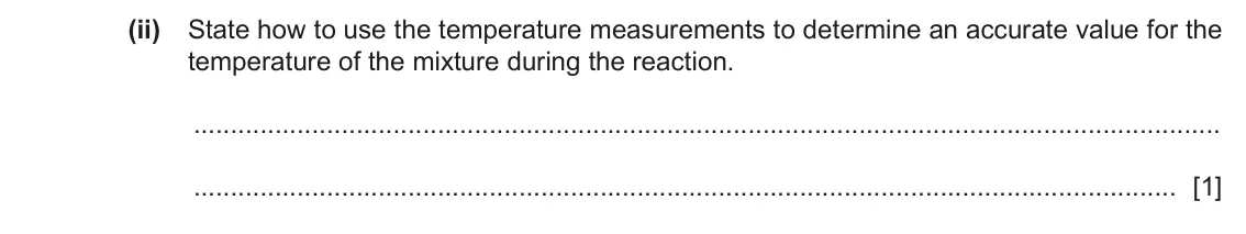 June 2024 Paper 5, question 2(b)(ii): State how to use the temperature measurements to determine an accurate value for the temperature of the mixture during the reaction. [1]