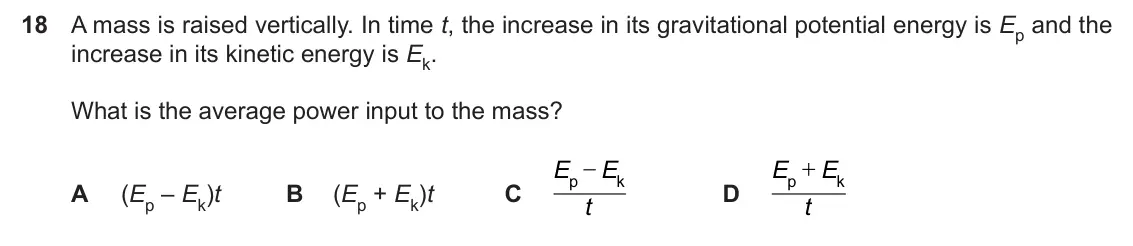 Specimen Paper 1, question 18: A mass is raised vertically. In time t, the increase in its gravitational potential energy is Ep and the increase in its kinetic energy is Ek. What is the avera