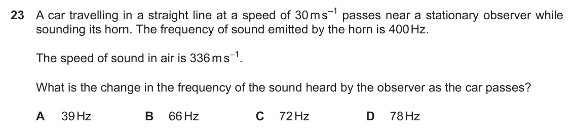 Specimen Paper 1, question 23: A car travelling in a straight line at a speed of 30 m s–1 passes near a stationary observer while sounding its horn. The frequency of sound emitted by the horn