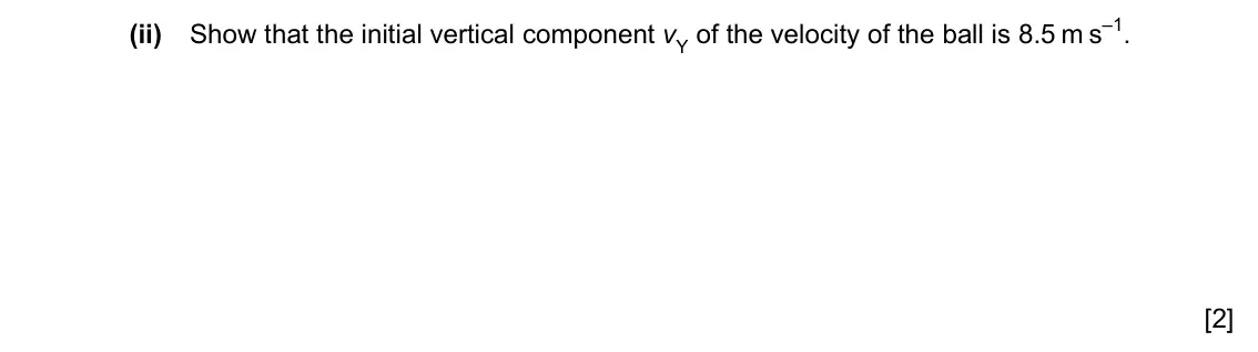 Specimen Paper 2, question 2(b)(ii): Show that the initial vertical component vY of the velocity of the ball is 8.5 m s–1. [2]