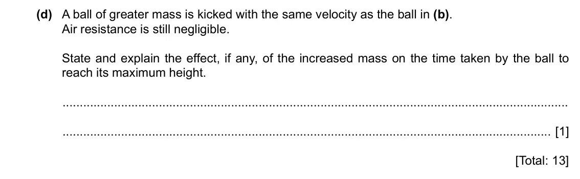 Specimen Paper 2, question 2(d): A ball of greater mass is kicked with the same velocity as the ball in (b). Air resistance is still negligible. State and explain the effect, if any, of the inc