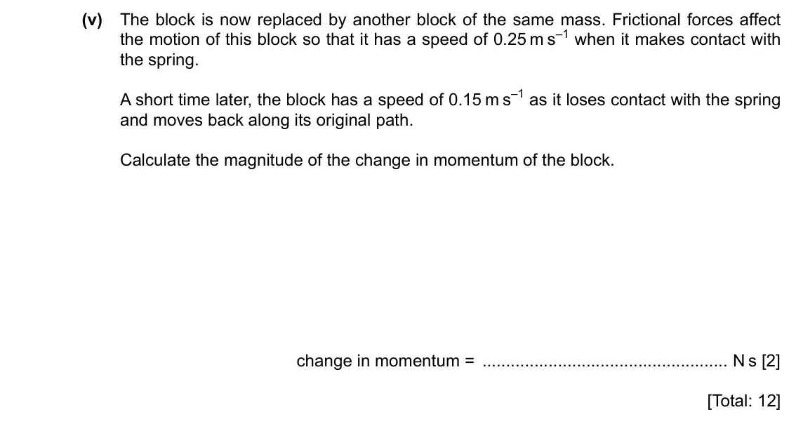 Specimen Paper 2, question 3(b)(v): The block is now replaced by another block of the same mass. Frictional forces affect the motion of this block so that it has a speed of 0.25 m s–1 when it make