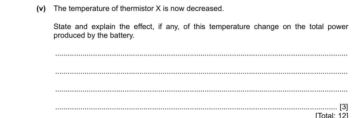 Specimen Paper 2, question 6(b)(v): The temperature of thermistor X is now decreased. State and explain the effect, if any, of this temperature change on the total power produced by the battery. [