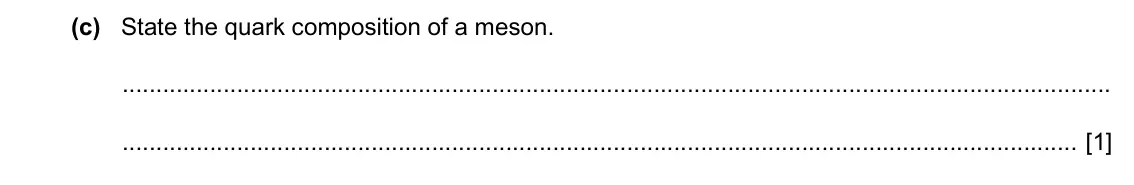 Specimen Paper 2, question 7(c): State the quark composition of a meson. [1]
