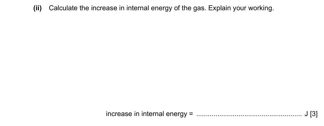 Specimen Paper 4, question 2(b)(ii): Calculate the increase in internal energy of the gas. Explain your working. increase in internal energy = J [3]
