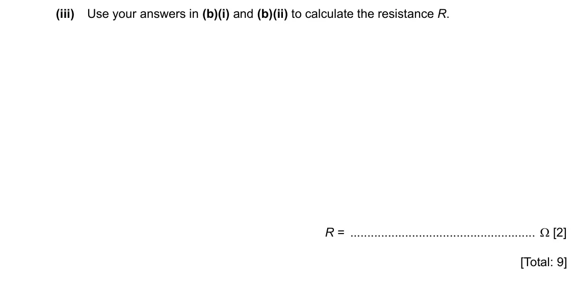Specimen Paper 4, question 5(b)(iii): Use your answers in (b)(i) and (b)(ii) to calculate the resistance R. R = Ω [2] [Total: 9]