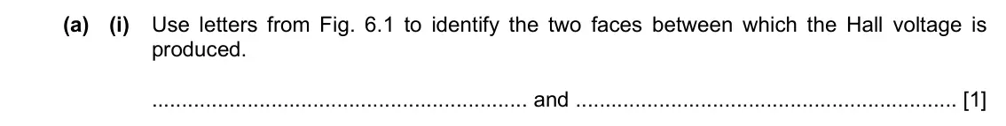 Specimen Paper 4, question 6(a)(i): Use letters from Fig. 6.1 to identify the two faces between which the Hall voltage is produced. and [1]