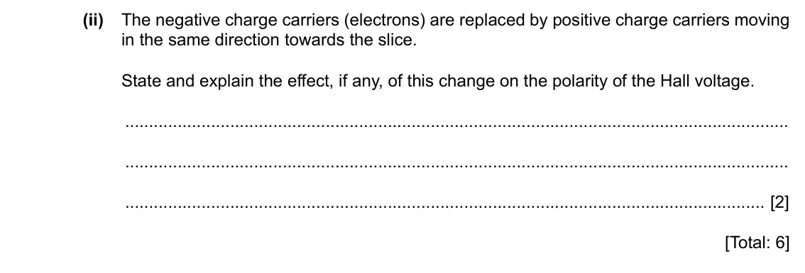 Specimen Paper 4, question 6(b)(ii): The negative charge carriers (electrons) are replaced by positive charge carriers moving in the same direction towards the slice. State and explain the effect,