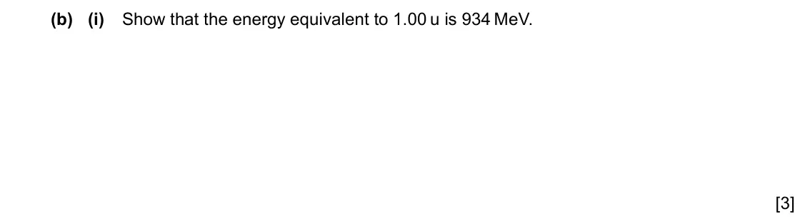 Specimen Paper 4, question 9(b)(i): Show that the energy equivalent to 1.00 u is 934 MeV. [3]