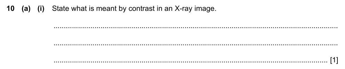 Specimen Paper 4, question 10(a)(i): State what is meant by contrast in an X-ray image. [1]