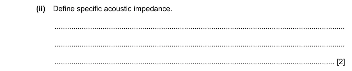 Specimen Paper 4, question 10(b)(ii): Define specific acoustic impedance. [2]