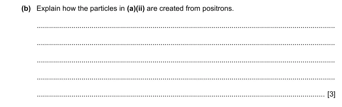 Specimen Paper 4, question 11(b): Explain how the particles in (a)(ii) are created from positrons. [3]
