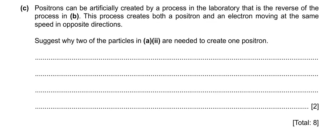Specimen Paper 4, question 11(c): Positrons can be artificially created by a process in the laboratory that is the reverse of the process in (b). This process creates both a positron and an elec
