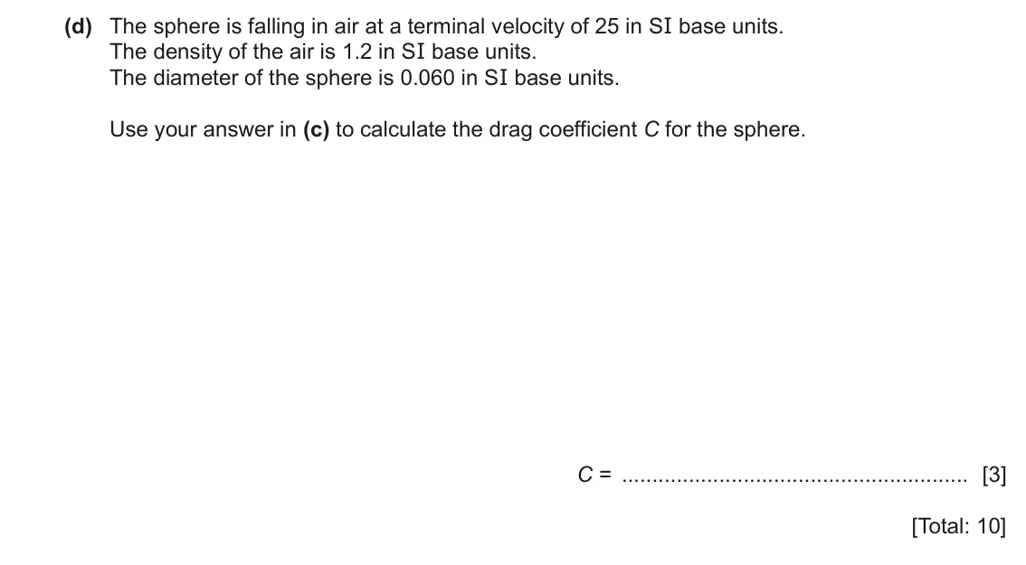 June 2024 Paper 2, question 1(d): The sphere is falling in air at a terminal velocity of 25 in SI base units. The density of the air is 1.2 in SI base units. The diameter of the sphere is 0.060