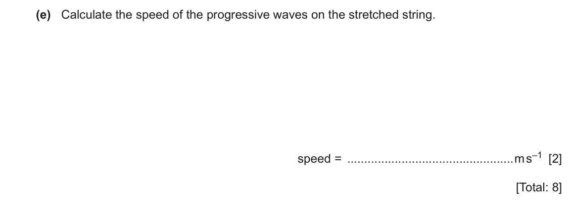 June 2024 Paper 2, question 5(e): Calculate the speed of the progressive waves on the stretched string. speed = m s–1 [2] [Total: 8]