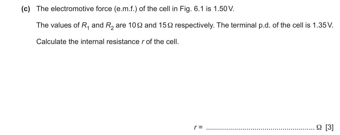 June 2024 Paper 2, question 6(c): The electromotive force (e.m.f.) of the cell in Fig. 6.1 is 1.50 V. The values of R1 and R2 are 10 Ω and 15 Ω respectively. The terminal p.d. of the cell is 1.3