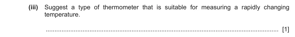 June 2024 Paper 4, question 2(b)(iii): Suggest a type of thermometer that is suitable for measuring a rapidly changing temperature. [1]