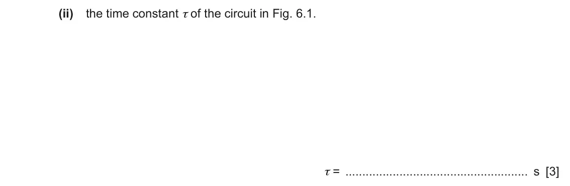 June 2024 Paper 4, question 6(b)(ii): the time constant τ of the circuit in Fig. 6.1. τ = s [3]