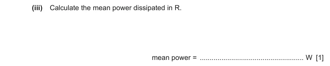 June 2024 Paper 4, question 7(b)(iii): Calculate the mean power dissipated in R. mean power = W [1]