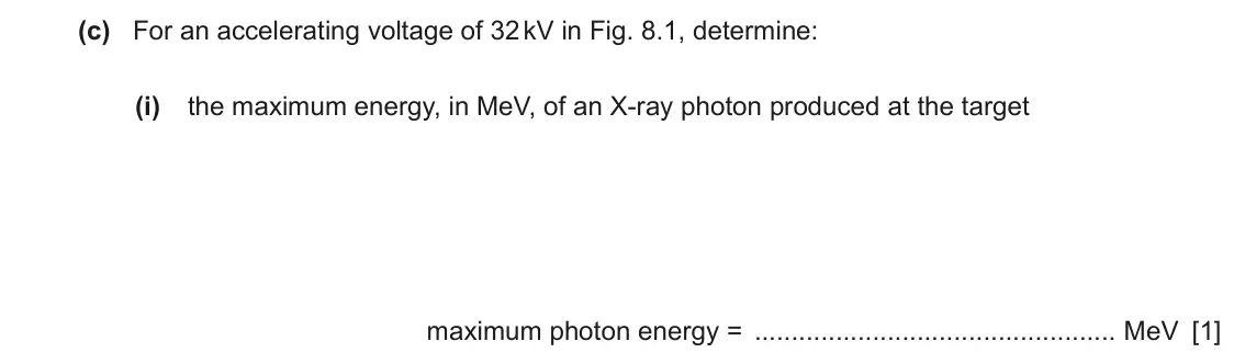 June 2024 Paper 4, question 8(c)(i): the maximum energy, in MeV, of an X-ray photon produced at the target maximum photon energy = MeV [1]