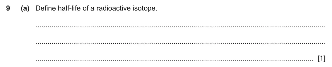 June 2024 Paper 4, question 9(a): Define half-life of a radioactive isotope. [1]