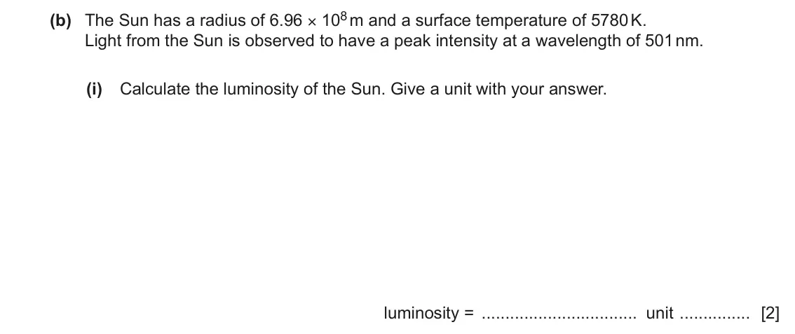 June 2024 Paper 4, question 10(b)(i): Calculate the luminosity of the Sun. Give a unit with your answer. luminosity = unit [2]