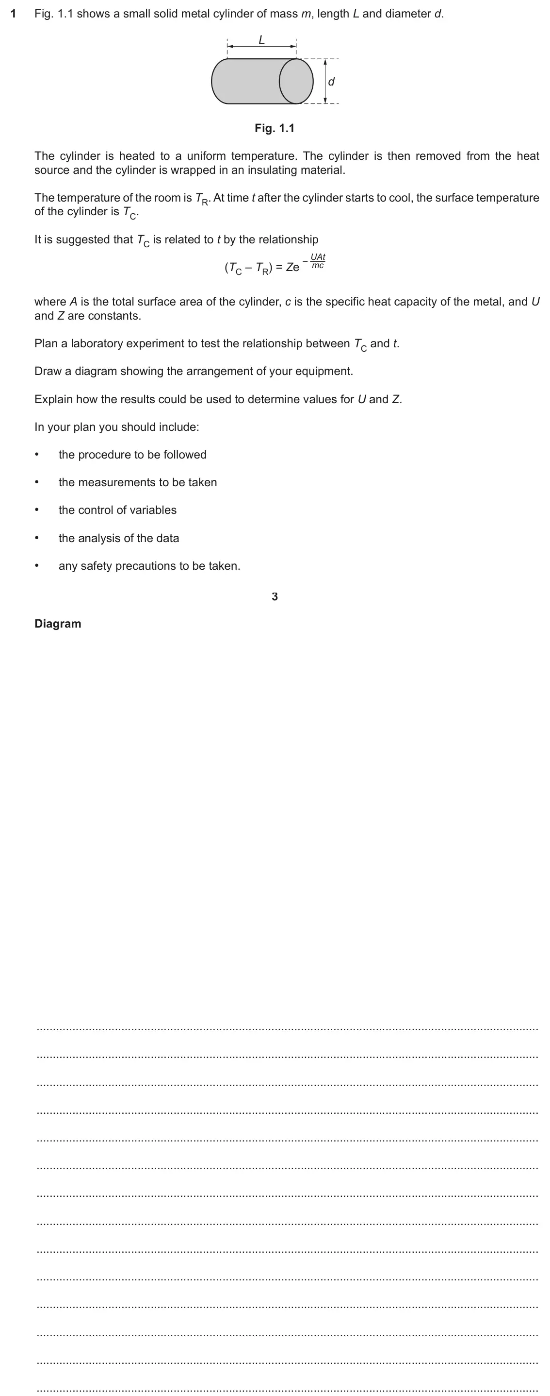 June 2024 Paper 5, question 1: Fig. 1.1 shows a small solid metal cylinder of mass m, length L and diameter d. L d Fig. 1.1 The cylinder is heated to a uniform temperature. The cylinder is th