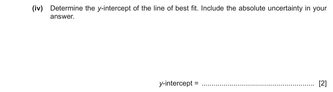 June 2024 Paper 5, question 2(c)(iv): Determine the y-intercept of the line of best fit. Include the absolute uncertainty in your answer. y-intercept = [2]