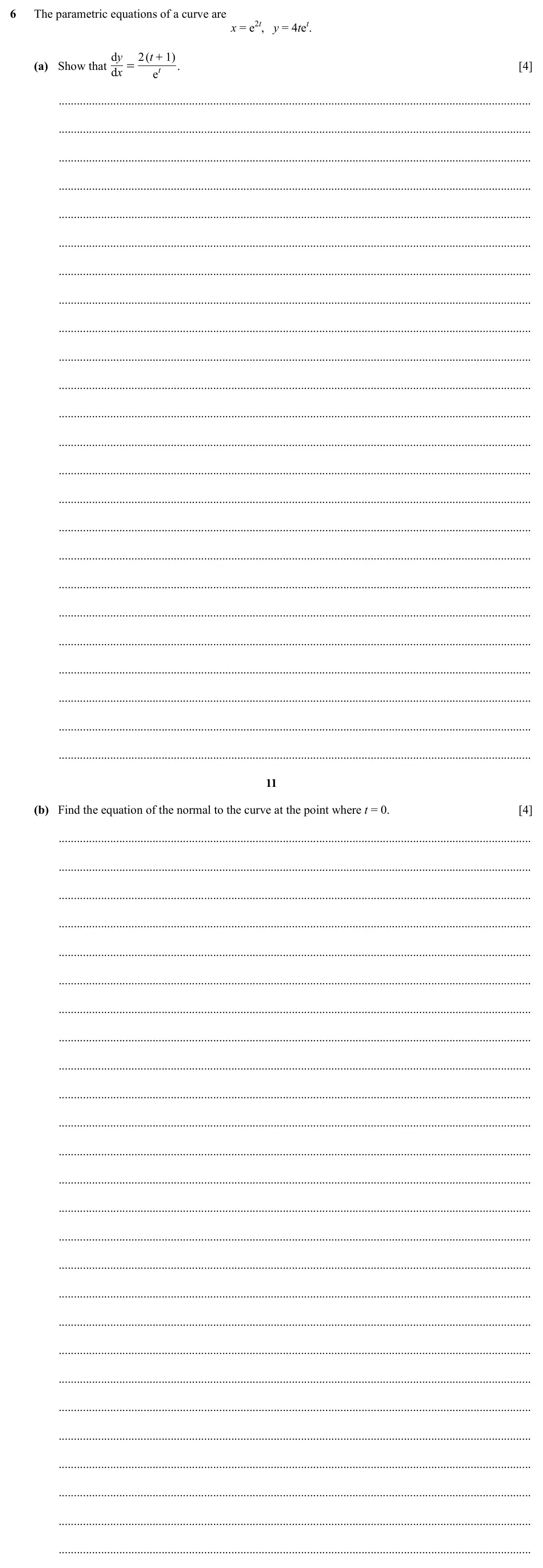 Specimen Paper 2, question 6: The parametric equations of a curve are x = e2t, y = 4tet. d y 2 ( t 1 ) + (a) Show that = . [4] d x e t 11 (b) Find the equation of the normal to the curve at 