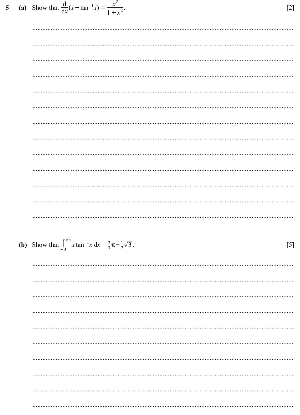 Specimen Paper 3, question 5: d x 2 5 (a) Show that dx x ( − tan − 1 x ) = . [2] 1 + x 2 3 (b) Show that y x tan − 1 x x d = 2 − 1 3 . [5] r 3 2 0