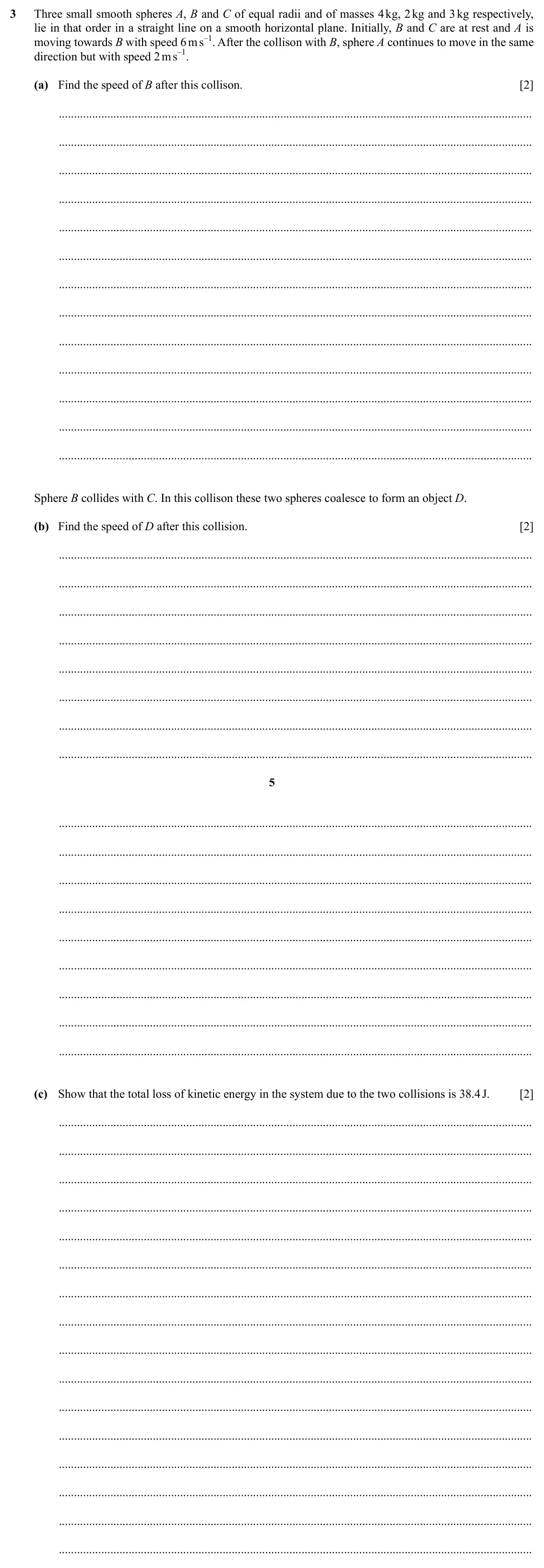 Specimen Paper 4, question 3: Three small smooth spheres A, B and C of equal radii and of masses 4 kg, 2 kg and 3 kg respectively, lie in that order in a straight line on a smooth horizontal