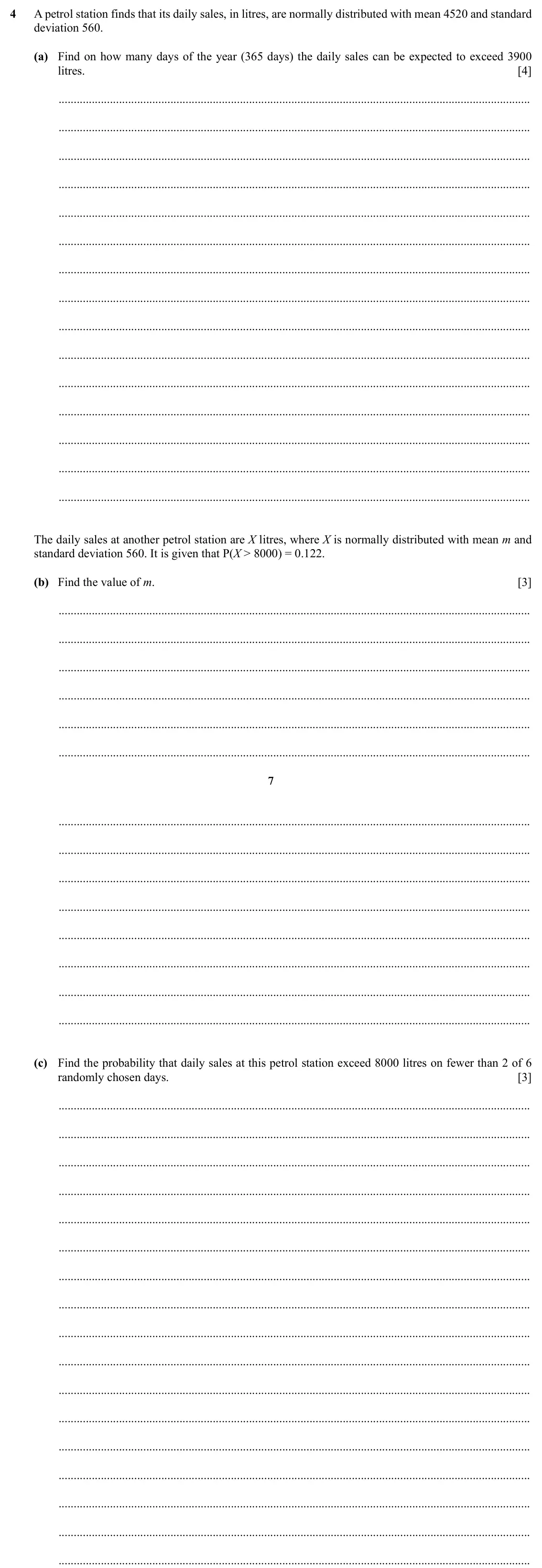 Specimen Paper 5, question 4: A petrol station finds that its daily sales, in litres, are normally distributed with mean 4520 and standard deviation 560. (a) Find on how many days of the yea