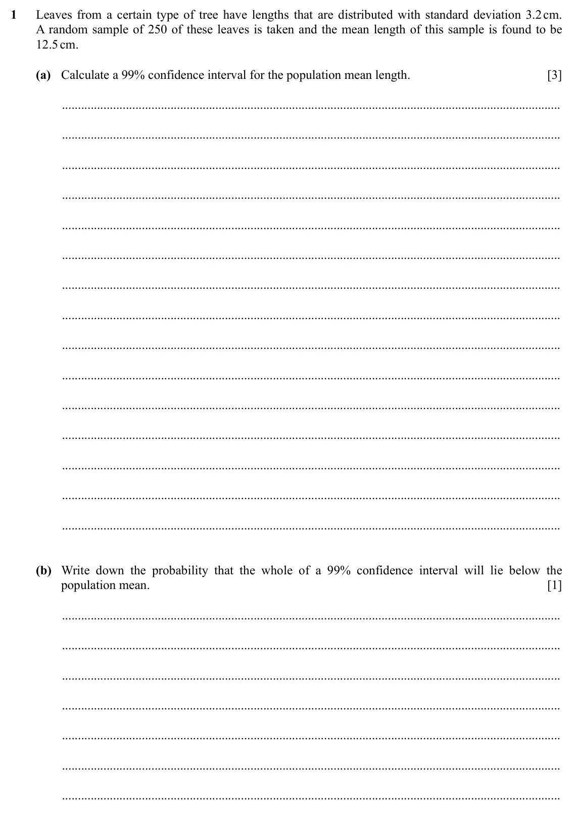 Specimen Paper 6, question 1: Leaves from a certain type of tree have lengths that are distributed with standard deviation 3.2 cm. A random sample of 250 of these leaves is taken and the mea