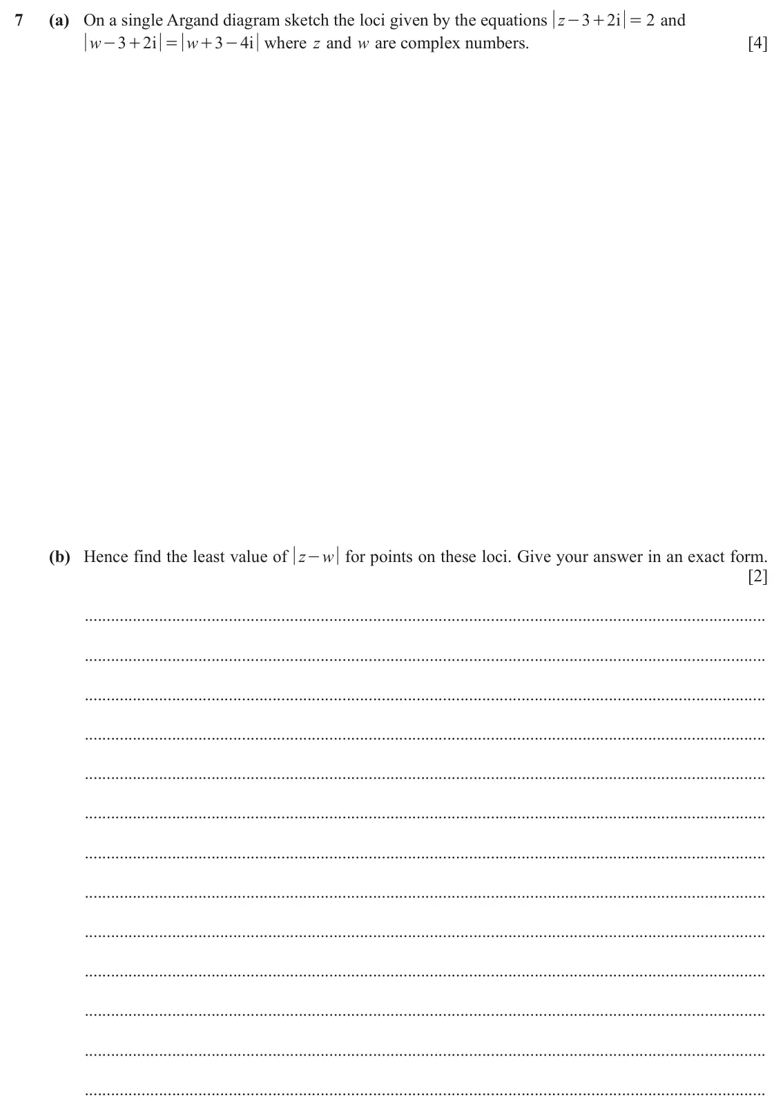 June 2024 Paper 3, question 7: (a) On a single Argand diagram sketch the loci given by the equations z 3 2i = 2 and - + w 3 2 i w 3 4 i where z and w are complex numbers. [4] - + = + - (b) He