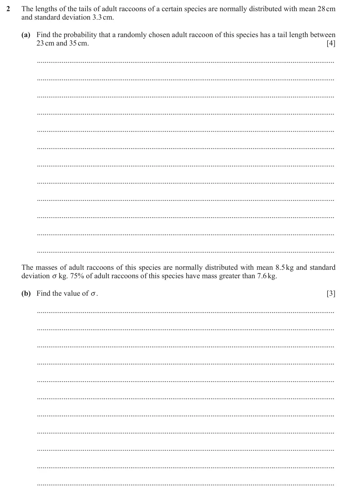 June 2024 Paper 5, question 2: The lengths of the tails of adult raccoons of a certain species are normally distributed with mean 28 cm and standard deviation 3.3 cm. (a) Find the probability