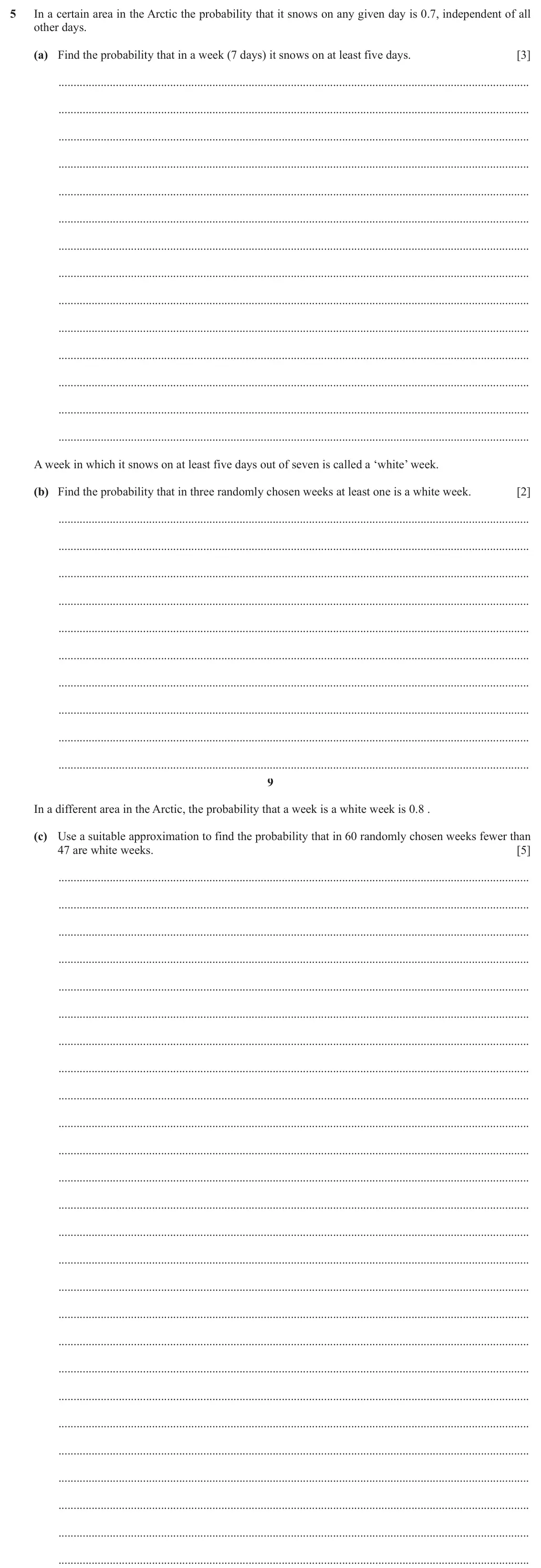 June 2024 Paper 5, question 5: In a certain area in the Arctic the probability that it snows on any given day is 0.7, independent of all other days. (a) Find the probability that in a week (7