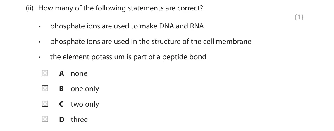 June 2023 Paper 1, question 1(a)(ii): How many of the following statements are correct? (1) • phosphate ions are used to make DNA and RNA • phosphate ions are used in the structure of the cell membr