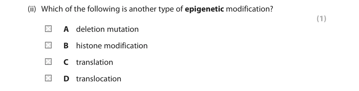 June 2023 Paper 1, question 9(b)(ii): Which of the following is another type of epigenetic modification? (1) A deletion mutation B histone modification C translation D translocation