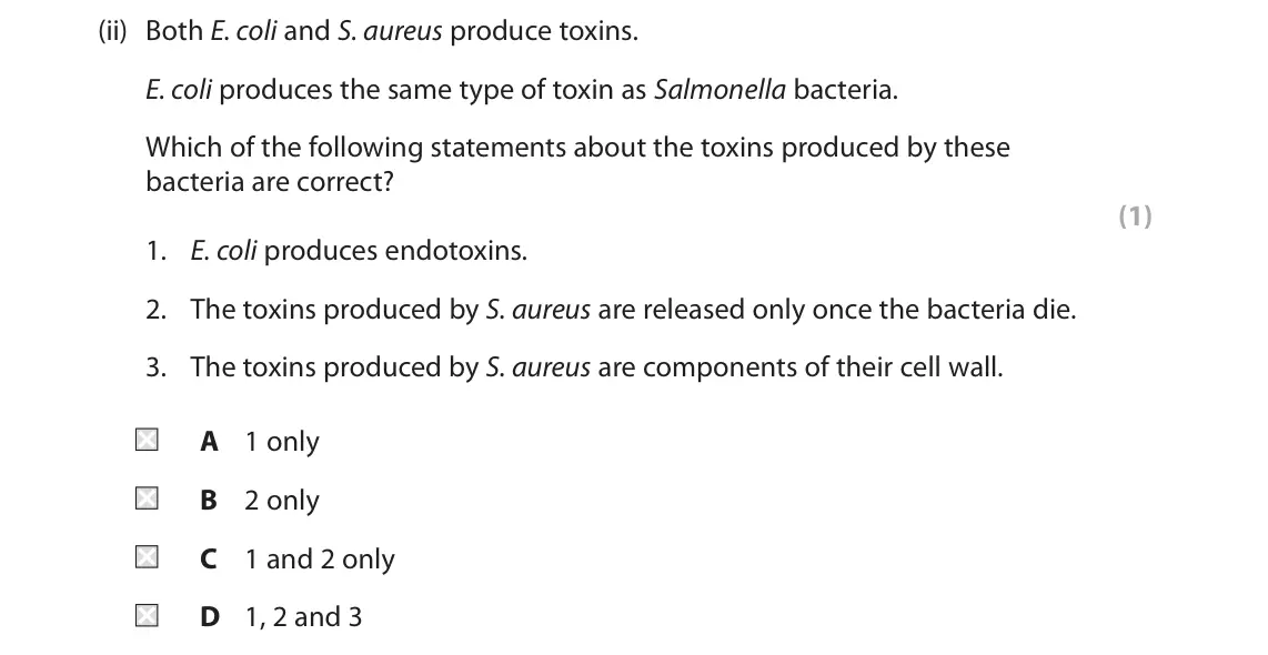 June 2024 Paper 1, question 5(b)(ii): Both E. coli and S. aureus produce toxins. E. coli produces the same type of toxin as Salmonella bacteria. Which of the following statements about the toxins pr