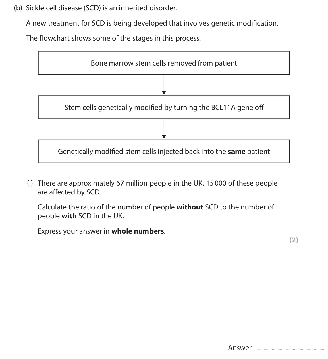 June 2024 Paper 1, question 9(b)(i): There are approximately 67 million people in the UK, 15 000 of these people are affected by SCD. Calculate the ratio of the number of people without SCD to the 
