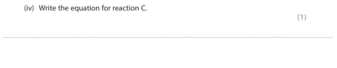 June 2025 Paper 1, question 6(a)(iv): Write the equation for reaction C. (1)