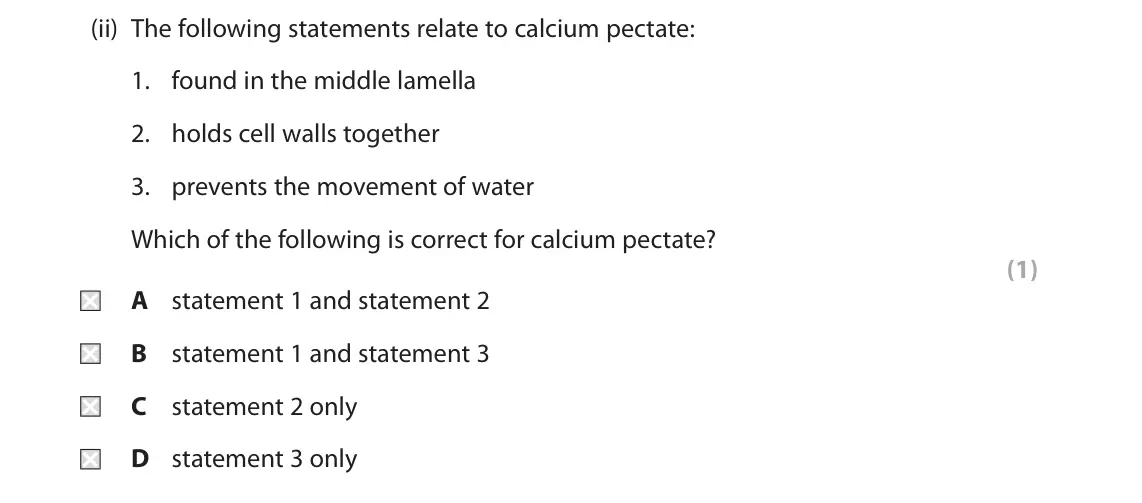 June 2017 Paper 2, question 1(a)(ii): The following statements relate to calcium pectate: 1. found in the middle lamella 2. holds cell walls together 3. prevents the movement of water Which of the f