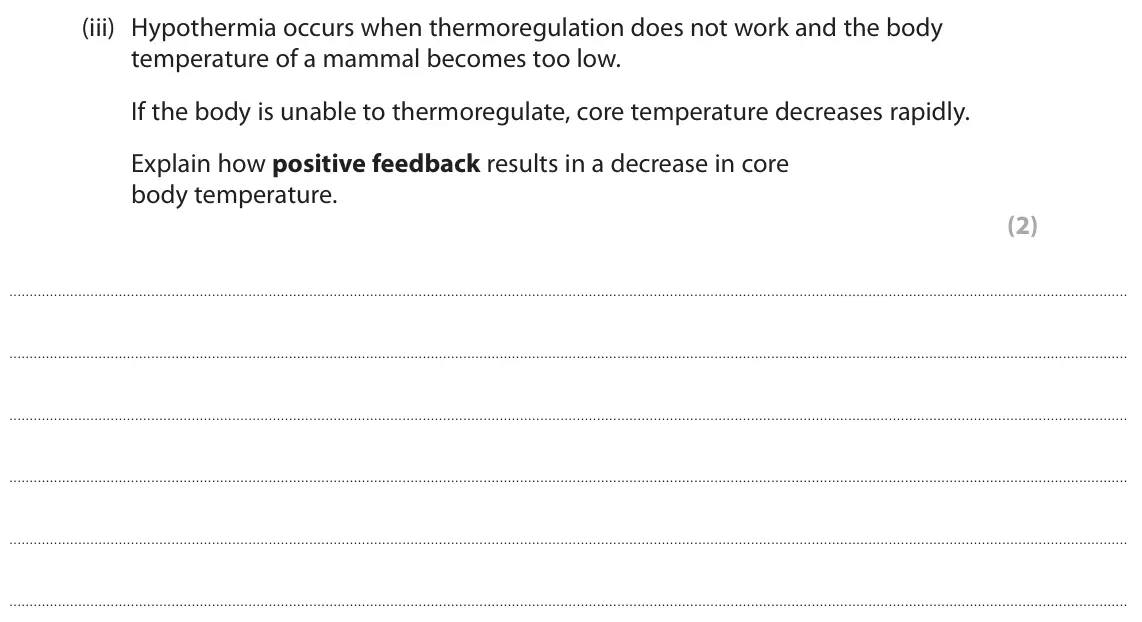 June 2024 Paper 2, question 7(b)(iii): Hypothermia occurs when thermoregulation does not work and the body temperature of a mammal becomes too low. If the body is unable to thermoregulate, core tempe