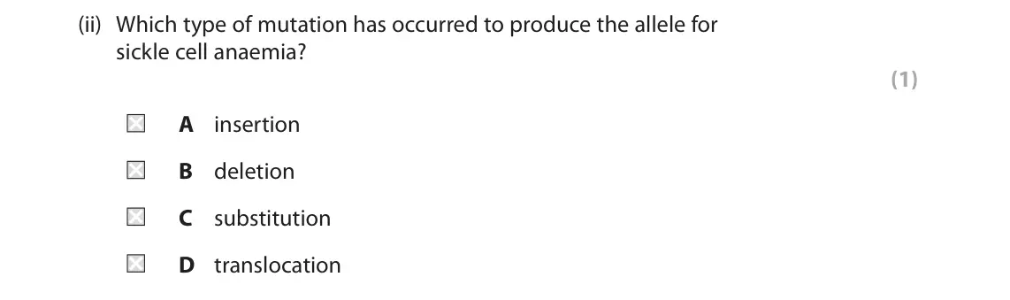 June 2025 Paper 2, question 4(a)(ii): Which type of mutation has occurred to produce the allele for sickle cell anaemia? (1) A insertion B deletion C substitution D translocation