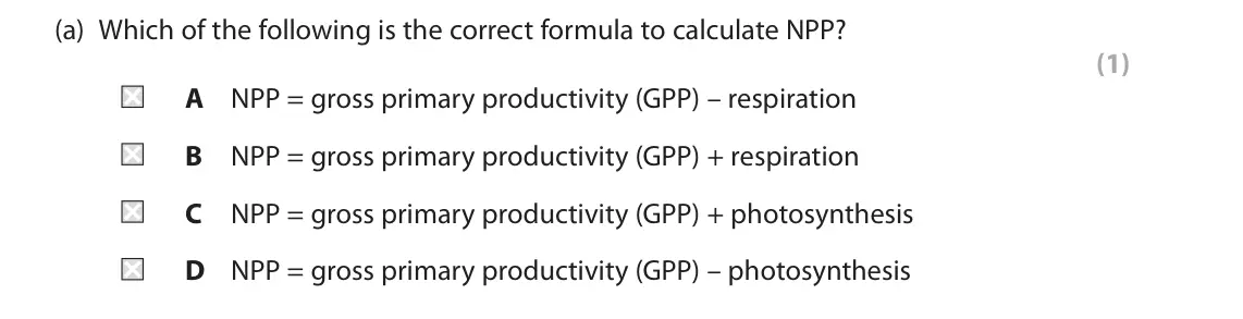 June 2025 Paper 2, question 8(a): Which of the following is the correct formula to calculate NPP? (1) A NPP = gross primary productivity (GPP) – respiration B NPP = gross primary productivity (G